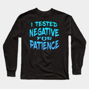 I Tested Negative For Patience Long Sleeve T-Shirt